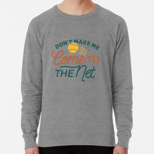 Dont Make Me Come To The Net Sweatshirt