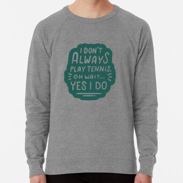 I Dont Always Play Tennis Wait Yes I Do Sweatshirt